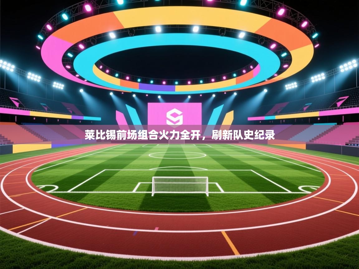 莱比锡前场组合火力全开，刷新队史纪录