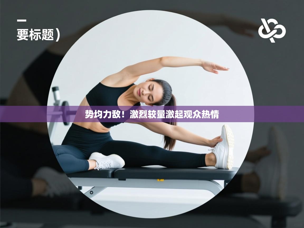 势均力敌！激烈较量激起观众热情  第1张